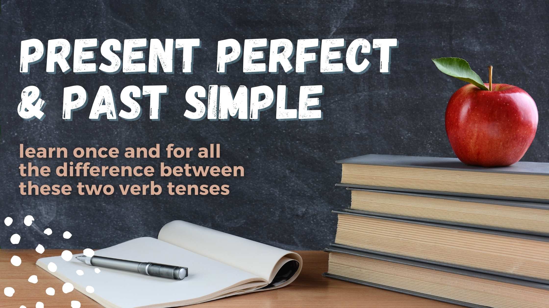 past tense verbs in English, how to use past simple, present perfect in English